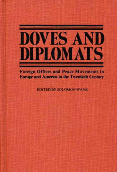 Cover for Soloman Wank · Doves and Diplomats: Foreign Offices and Peace Movements in Europe and America in the Twentieth Century (Hardcover Book) (1978)