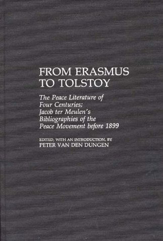 Cover for Peter Van den Dungen · From Erasmus to Tolstoy: The Peace Literature of Four Centuries Jacob ter Meulen's Bibliographies of the Peace Movement before 1899 - Bibliographies and Indexes in Law and Political Science (Hardcover Book) (1990)