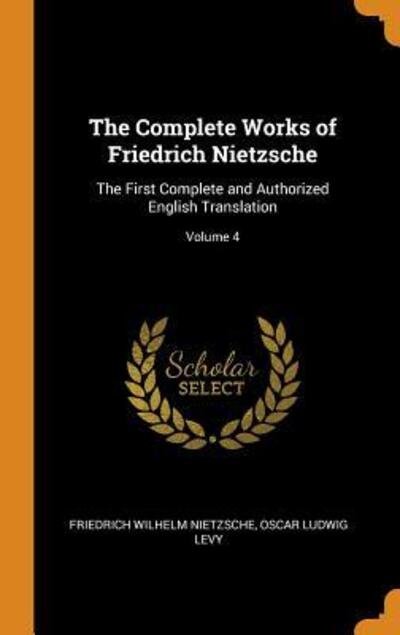 Cover for Friedrich Wilhelm Nietzsche · The Complete Works of Friedrich Nietzsche The First Complete and Authorized English Translation; Volume 4 (Gebundenes Buch) (2018)