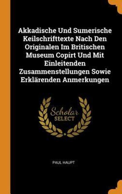 Cover for Paul Haupt · Akkadische Und Sumerische Keilschrifttexte Nach Den Originalen Im Britischen Museum Copirt Und Mit Einleitenden Zusammenstellungen Sowie Erklarenden Anmerkungen (Hardcover Book) (2018)