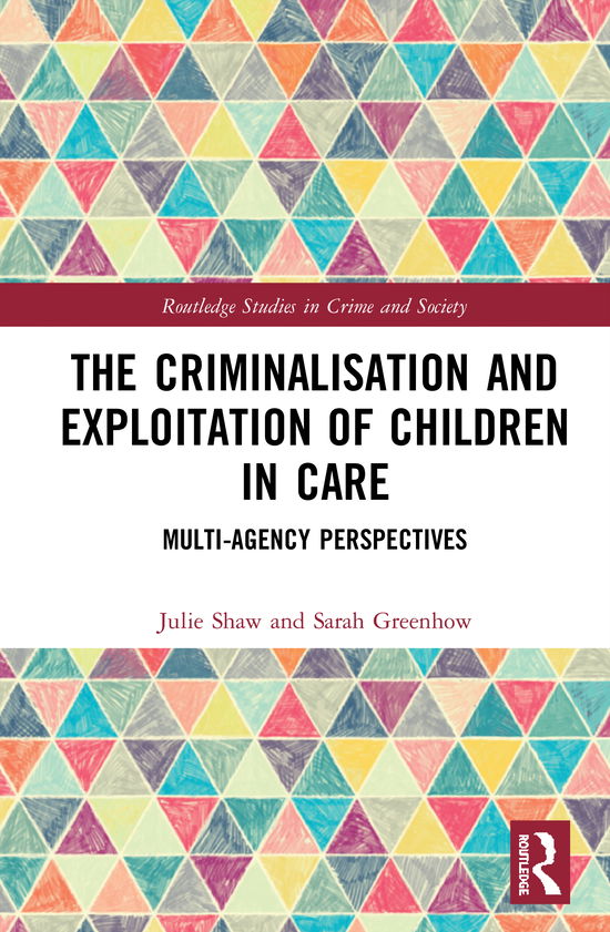 The Criminalisation and Exploitation of Children in Care: Multi-Agency Perspectives - Routledge Studies in Crime and Society - Shaw, Julie (University of Liverpool, UK) - Books - Taylor & Francis Ltd - 9780367025274 - December 28, 2020