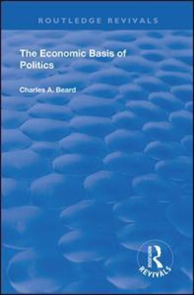 The Economic Basis of Politics - Routledge Revivals - Charles Beard - Books - Taylor & Francis Ltd - 9780367179274 - October 19, 2020