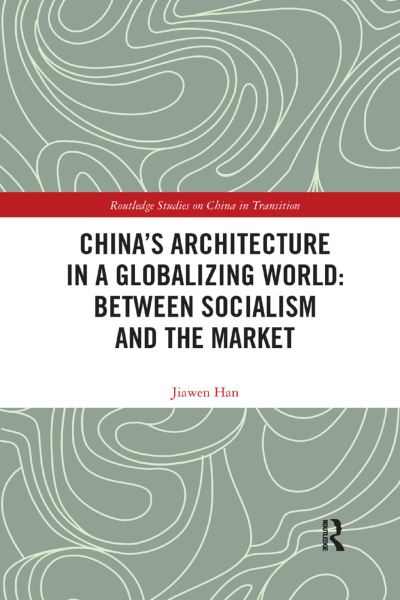 Cover for Han, Jiawen (Xi'an Jiaotong-Liverpool Universirty, China) · China's Architecture in a Globalizing World: Between Socialism and the Market - Routledge Studies on China in Transition (Paperback Book) (2019)