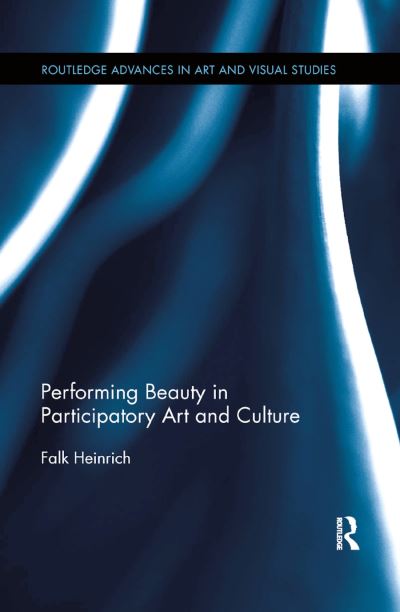 Cover for Heinrich, Falk (Aalborg University, Denmark) · Performing Beauty in Participatory Art and Culture - Routledge Advances in Art and Visual Studies (Paperback Book) (2019)