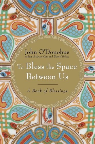 To Bless the Space Between Us: A Book of Blessings - John O'Donohue - Książki - The Crown Publishing Group - 9780385522274 - 4 marca 2008