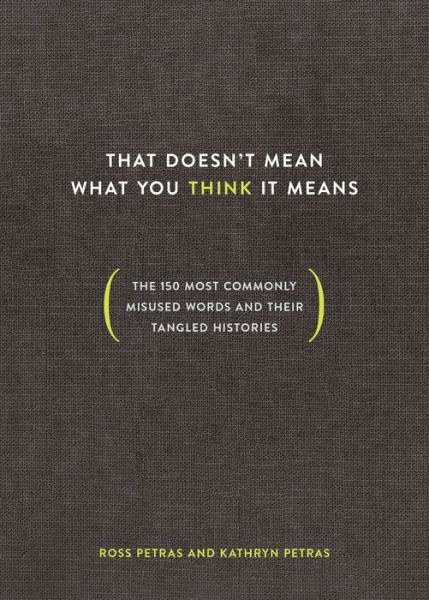 That Doesn't Mean What You Think It Means: The 150 Most Commonly Misused Words and Their Tangled Histories - Kathryn Petras - Książki - Ten Speed Press - 9780399581274 - 4 września 2018