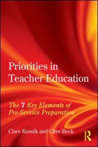 Cover for Kosnik, Clare (Ontario Institute for Studies in Education, University of Toronto, Canada) · Priorities in Teacher Education: The 7 Key Elements of Pre-Service Preparation (Paperback Book) (2009)