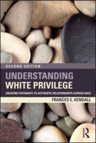 Cover for Kendall, Frances (consultant, USA) · Understanding White Privilege: Creating Pathways to Authentic Relationships Across Race - Teaching / Learning Social Justice (Paperback Book) (2012)