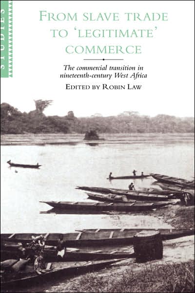 Cover for Robin Law · From Slave Trade to 'Legitimate' Commerce: The Commercial Transition in Nineteenth-Century West Africa - African Studies (Hardcover Book) (1995)