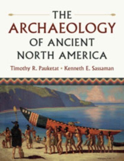 The Archaeology of Ancient North America - Pauketat, Timothy R. (University of Illinois, Urbana-Champaign) - Books - Cambridge University Press - 9780521746274 - February 27, 2020