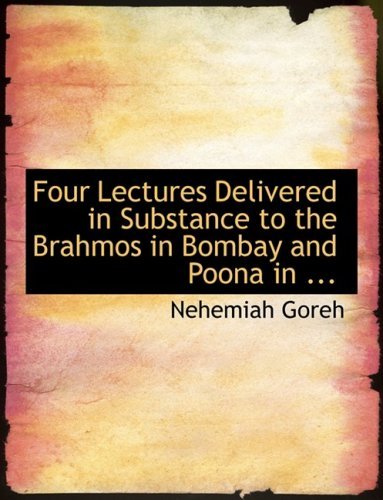 Four Lectures Delivered in Substance to the Brahmos in Bombay and Poona in ... - Nehemiah Goreh - Books - BiblioLife - 9780554599274 - August 20, 2008