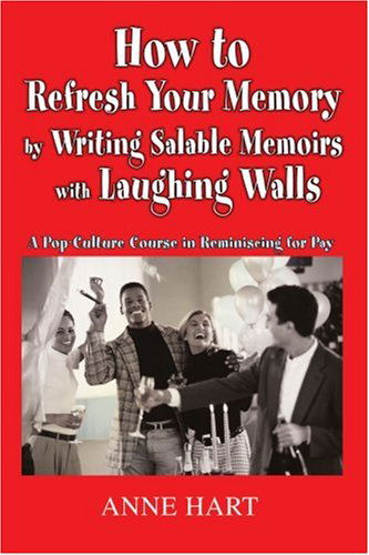 Cover for Anne Hart · How to Refresh Your Memory by Writing Salable Memoirs with Laughing Walls: a Pop-culture Course in Reminiscing for Pay (Taschenbuch) (2006)