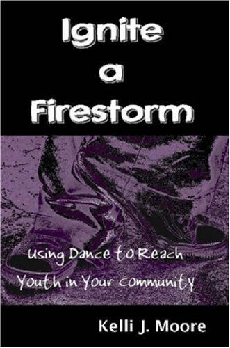 Cover for Kelli J. Moore · Ignite a Firestorm! Using Dance to Reach Youth in Your Community (Paperback Book) (2007)