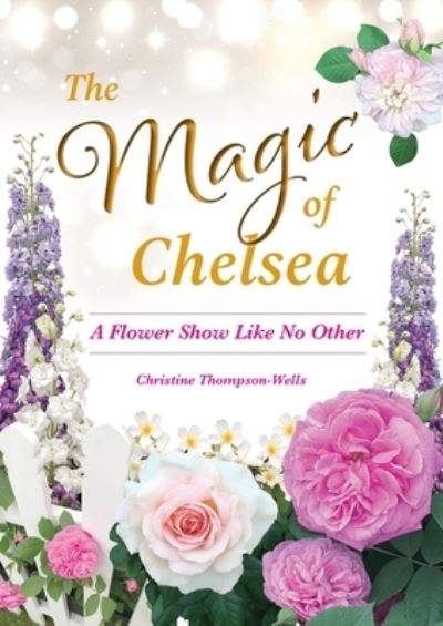 Cover for Thompson-Wells · Magic of Chelsea - a Flower Show Like No Other (Book) (2022)