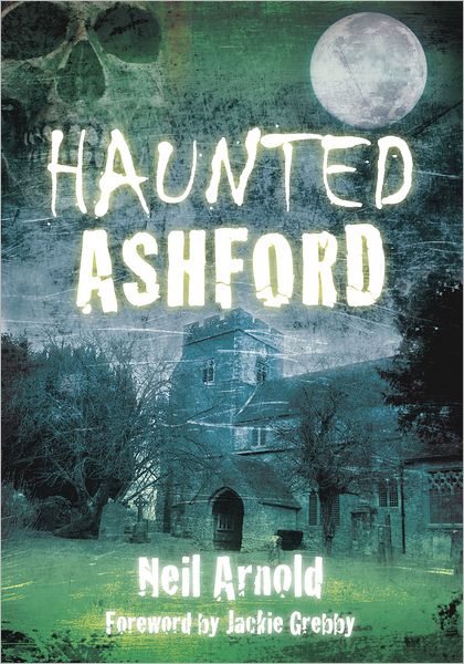 Haunted Ashford - Neil Arnold - Książki - The History Press Ltd - 9780752461274 - 1 sierpnia 2011