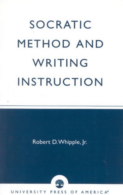 Socratic Method and Writing Instruction - Jr. Whipple - Böcker - University Press of America - 9780761805274 - 21 november 1996