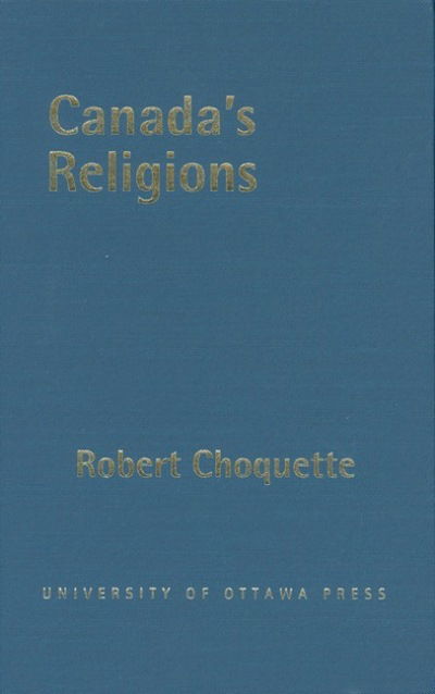 Cover for Robert Choquette · Canada's Religions: An Historical Introduction - Religion and Beliefs Series (Hardcover Book) (2004)