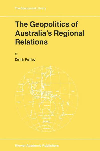 Cover for D. Rumley · The Geopolitics of Australia's Regional Relations - GeoJournal Library (Paperback Bog) [Softcover reprint of the original 1st ed. 2001 edition] (2001)