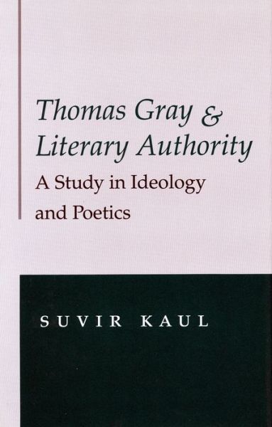 Cover for Suvir Kaul · Thomas Gray and Literary Authority: A Study in Ideology and Politics (Hardcover Book) (1992)