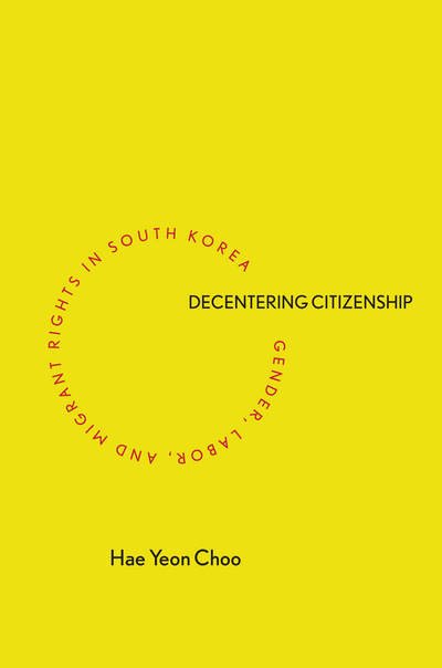 Cover for Hae Yeon Choo · Decentering Citizenship: Gender, Labor, and Migrant Rights in South Korea (Innbunden bok) (2016)