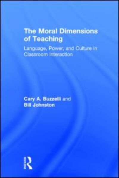 Cover for Cary Buzzelli · The Moral Dimensions of Teaching: Language, Power, and Culture in Classroom Interaction (Innbunden bok) (2002)