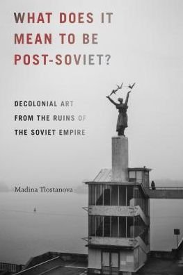 Cover for Madina Tlostanova · What Does It Mean to Be Post-Soviet?: Decolonial Art from the Ruins of the Soviet Empire - On Decoloniality (Taschenbuch) (2018)