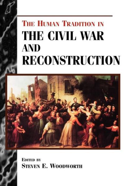 Cover for Steven E Woodworth · The Human Tradition in the Civil War and Reconstruction - The Human Tradition in America (Paperback Book) (2000)