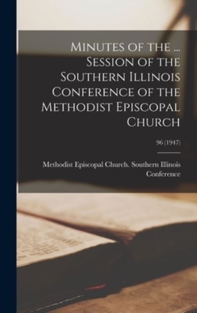 Cover for Methodist Episcopal Church Southern · Minutes of the ... Session of the Southern Illinois Conference of the Methodist Episcopal Church; 96 (1947) (Hardcover Book) (2021)