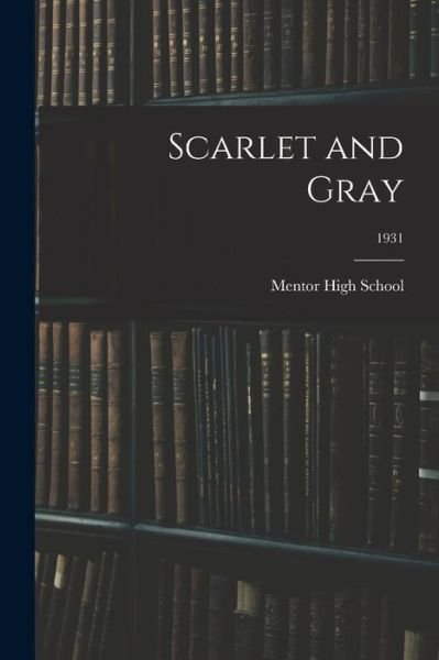 Scarlet and Gray; 1931 - Ohio) Mentor High School (Mentor - Livros - Hassell Street Press - 9781013932274 - 9 de setembro de 2021