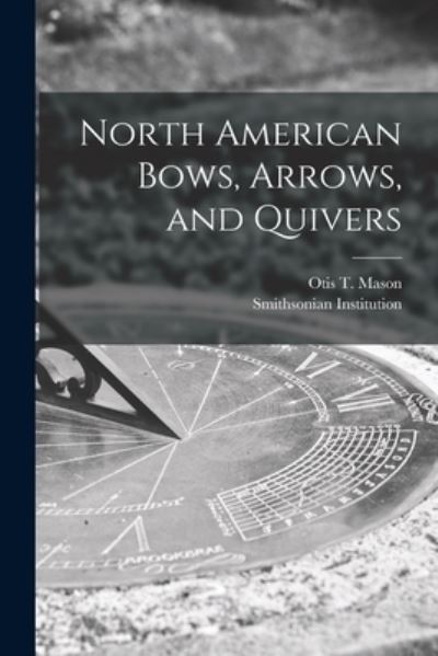 Cover for Otis T 1838-1908 Mason · North American Bows, Arrows, and Quivers [microform] (Paperback Book) (2021)