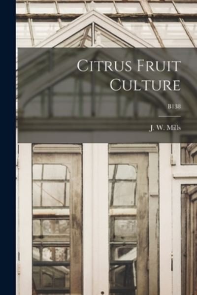 Cover for J W (James William) 1867- Mills · Citrus Fruit Culture; B138 (Taschenbuch) (2021)
