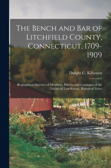 Cover for Dwight C (Dwight Canfield) Kilbourn · The Bench and Bar of Litchfield County, Connecticut, 1709-1909: Biographical Sketches of Members, History and Catalogue of the Litchfield Law School, Historical Notes (Taschenbuch) (2021)