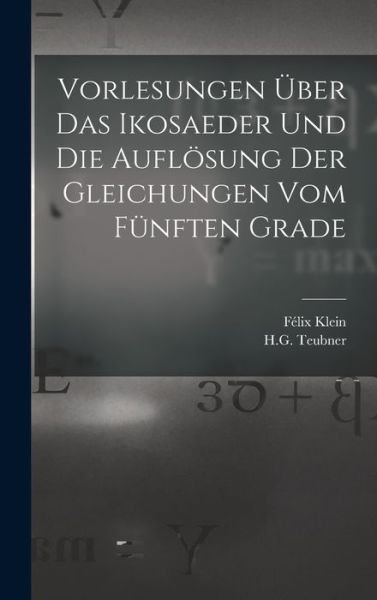 Cover for Felix Klein · Vorlesungen Uber das Ikosaeder und die Auflosung der Gleichungen vom Funften Grade (Inbunden Bok) (2022)