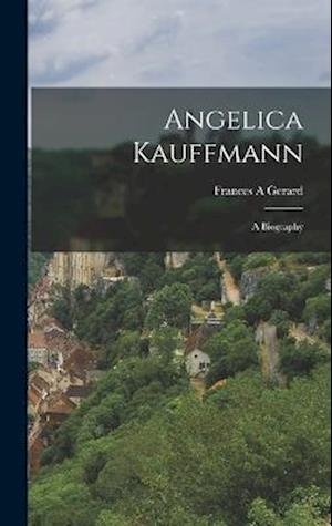Angelica Kauffmann - Frances A. Gerard - Books - Creative Media Partners, LLC - 9781016027274 - October 27, 2022
