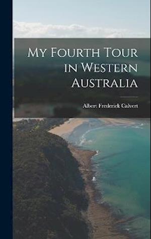 Cover for Albert Frederick Calvert · My Fourth Tour in Western Australia (Book) (2022)