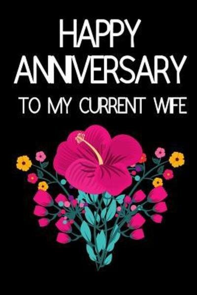 Cover for Celebrate Creations Co · Happy Anniversary To My Current Wife : Funny Novelty Anniversary Notebook for... Wife (Paperback Bog) (2019)