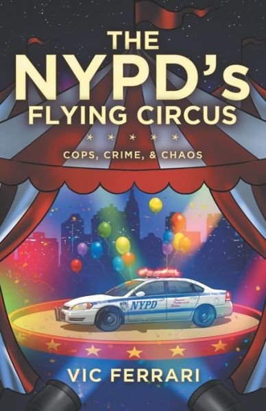 Cover for Vic Ferrari · The NYPD's Flying Circus: Cops, Crime &amp; Chaos - Tell All NYPD Books (Pocketbok) (2019)