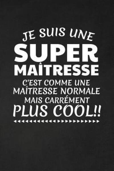 Je Suis Une Super Maitresse C'est Comme Une Maitresse Normale Mais Carrement Plus Cool! - Coccinelle Publication - Books - INDEPENDENTLY PUBLISHED - 9781076485274 - June 26, 2019