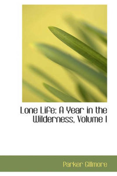 Cover for Parker Gillmore · Lone Life: a Year in the Wilderness, Volume I (Paperback Book) (2009)