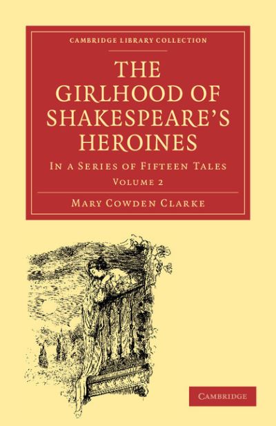 Cover for Mary Cowden Clarke · The Girlhood of Shakespeare's Heroines: In a Series of Fifteen Tales - Cambridge Library Collection - Shakespeare and Renaissance Drama (Taschenbuch) (2009)