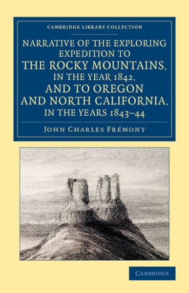 Cover for John Charles Fremont · Narrative of the Exploring Expedition to the Rocky Mountains, in the Year 1842, and to Oregon and North California, in the Years 1843–44 - Cambridge Library Collection - North American History (Paperback Book) (2014)