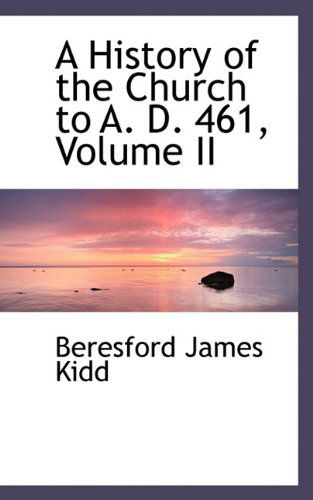 Cover for Beresford James Kidd · A History of the Church to A. D. 461, Volume II (Hardcover Book) (2009)