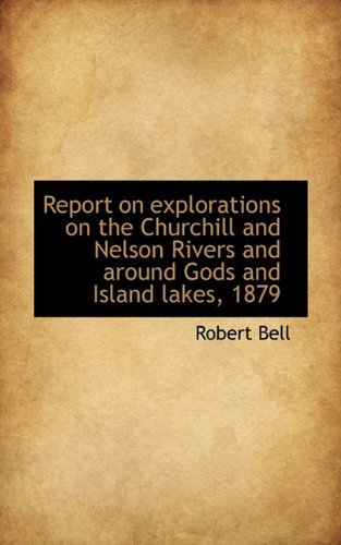 Cover for Robert Bell · Report on Explorations on the Churchill and Nelson Rivers and Around Gods and Island Lakes, 1879 (Taschenbuch) (2009)