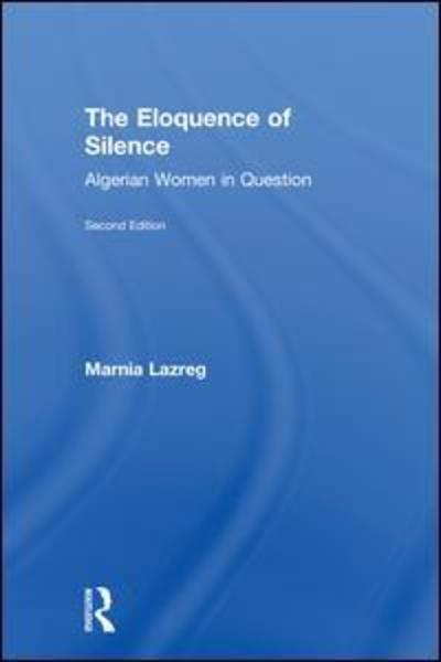 Cover for Lazreg, Marnia (Hunter College, City University of New York, USA) · The Eloquence of Silence: Algerian Women in Question (Hardcover Book) (2018)