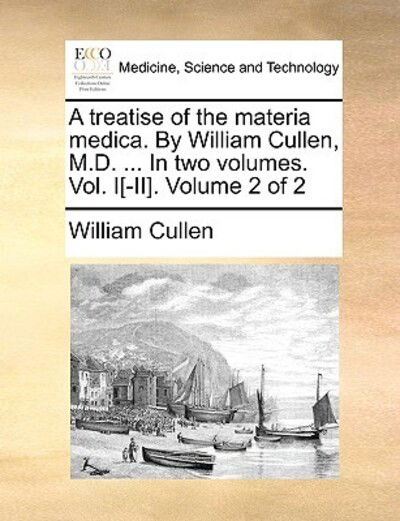 Cover for William Cullen · A Treatise of the Materia Medica. by William Cullen, M.d. ... in Two Volumes. Vol. I[-ii]. Volume 2 of 2 (Taschenbuch) (2010)