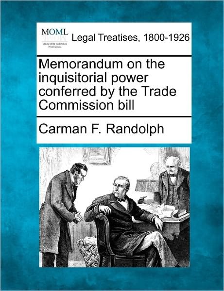 Cover for Carman F. Randolph · Memorandum on the Inquisitorial Power Conferred by the Trade Commission Bill (Paperback Bog) (2010)