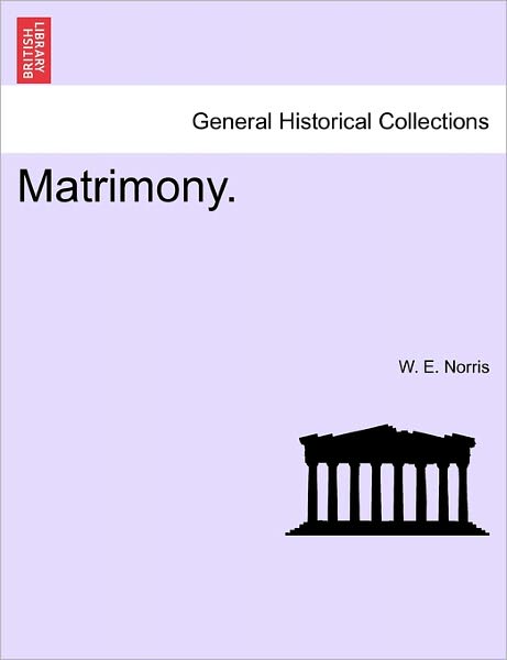 Matrimony. - W E Norris - Books - British Library, Historical Print Editio - 9781241210274 - March 1, 2011