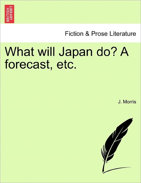 Cover for J Morris · What Will Japan Do? a Forecast, Etc. (Paperback Book) (2011)