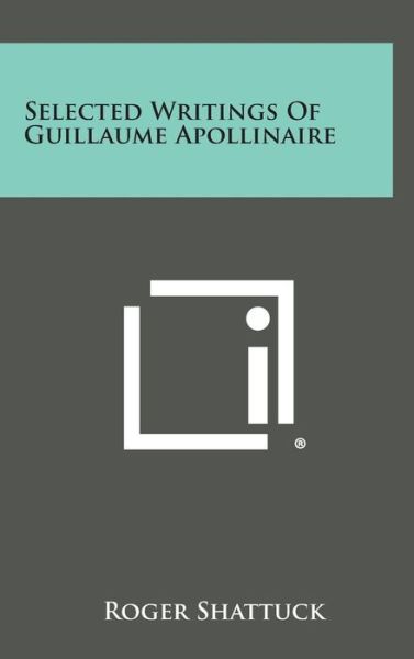 Cover for Roger Shattuck · Selected Writings of Guillaume Apollinaire (Hardcover Book) (2013)