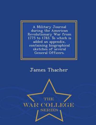 Cover for James Thacher · A Military Journal During the American Revolutionary War from 1775 to 1783. to Which is Added an Appendix, Containing Biographical Sketches of Several G (Pocketbok) (2015)